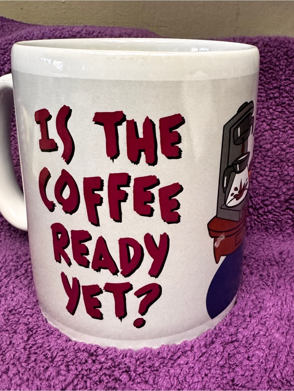 Coffee Mug - "Is The Coffee Ready Yet?" White Ceramic Mug